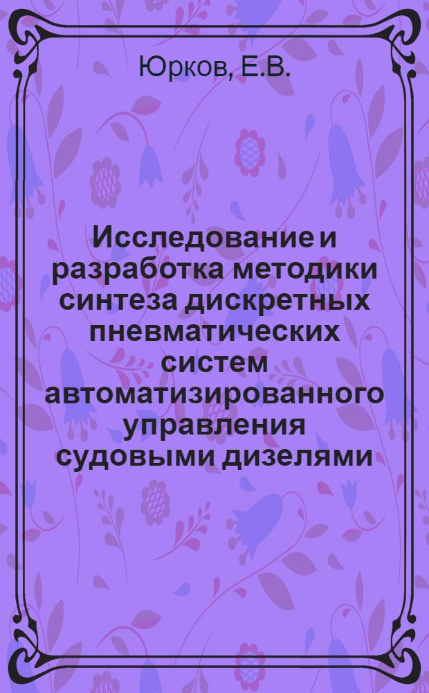 Исследование и разработка методики синтеза дискретных пневматических систем автоматизированного управления судовыми дизелями : Автореф. дис. на соискание учен. степени канд. техн. наук : (224)