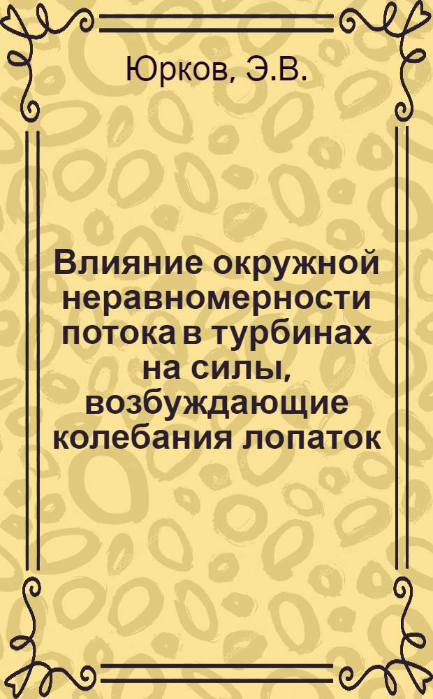 Влияние окружной неравномерности потока в турбинах на силы, возбуждающие колебания лопаток : Автореф. дис. на соискание учен. степени канд. техн. наук : (189)