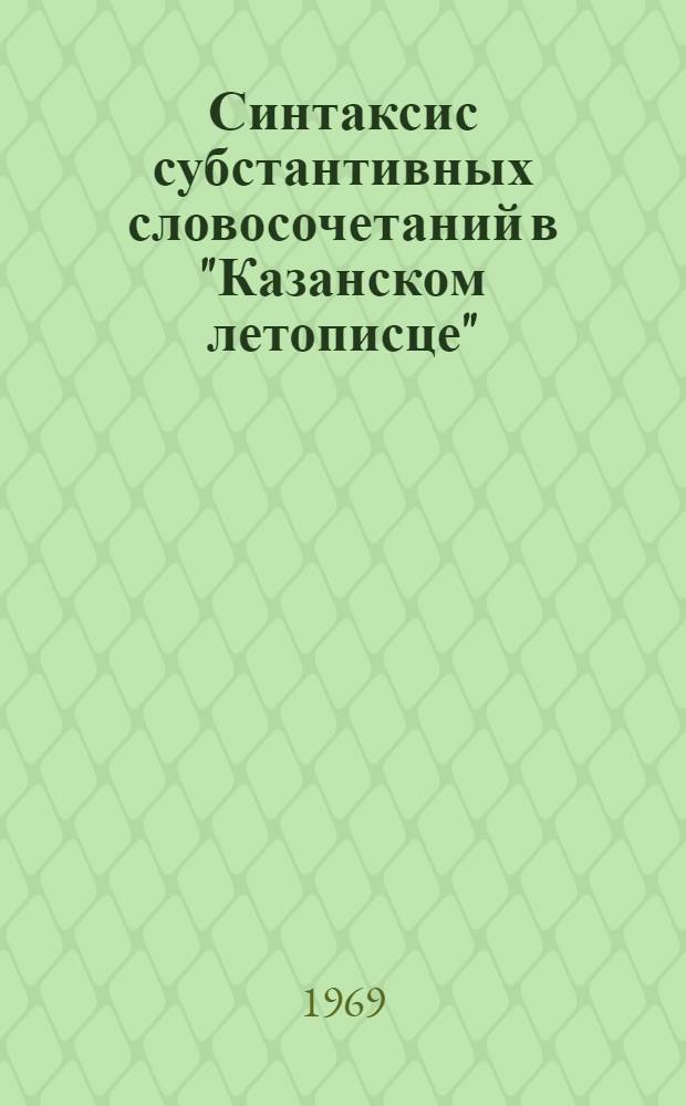 Синтаксис субстантивных словосочетаний в "Казанском летописце" : Автореф. дис. на соискание учен. степени канд. филол. наук : (669)