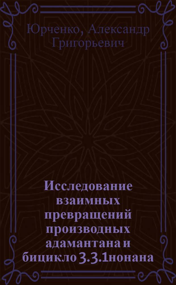 Исследование взаимных превращений производных адамантана и бицикло[3.3.1]нонана : Автореф. дис. на соиск. учен. степени д-ра хим. наук : (02.00.03)