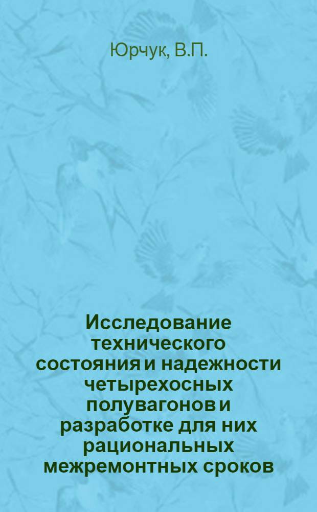 Исследование технического состояния и надежности четырехосных полувагонов и разработке для них рациональных межремонтных сроков : Автореф. дис. на соискание учен. степени канд. техн. наук : (182)