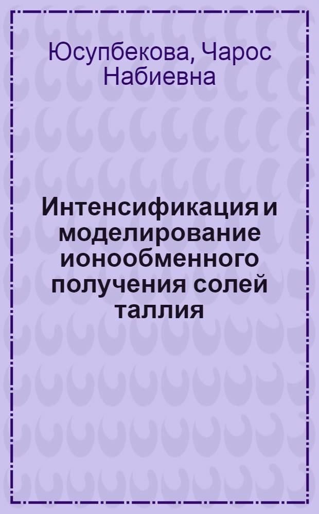 Интенсификация и моделирование ионообменного получения солей таллия : Автореф. дис. на соиск. учен. степени канд. техн. наук : (05.17.08)
