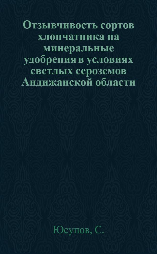 Отзывчивость сортов хлопчатника на минеральные удобрения в условиях светлых сероземов Андижанской области : Автореф. дис. на соискание учен. степени канд. с.-х. наук : (533)