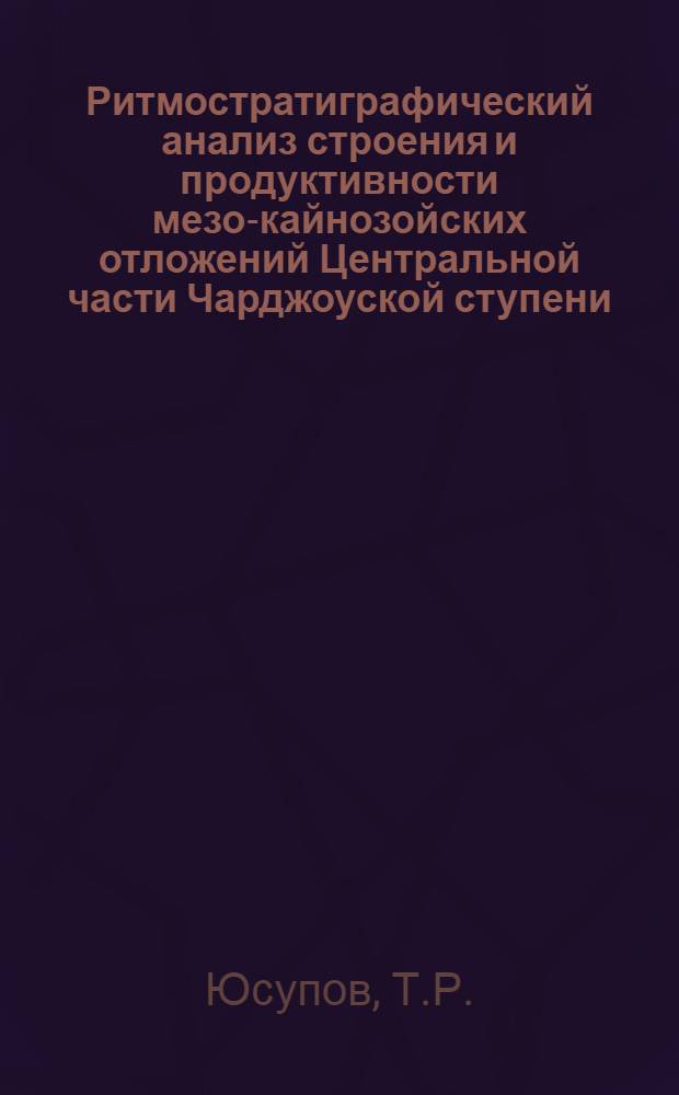 Ритмостратиграфический анализ строения и продуктивности мезо-кайнозойских отложений Центральной части Чарджоуской ступени : Автореф. дис. на соискание учен. степени канд. геол.-минерал. наук : (136)