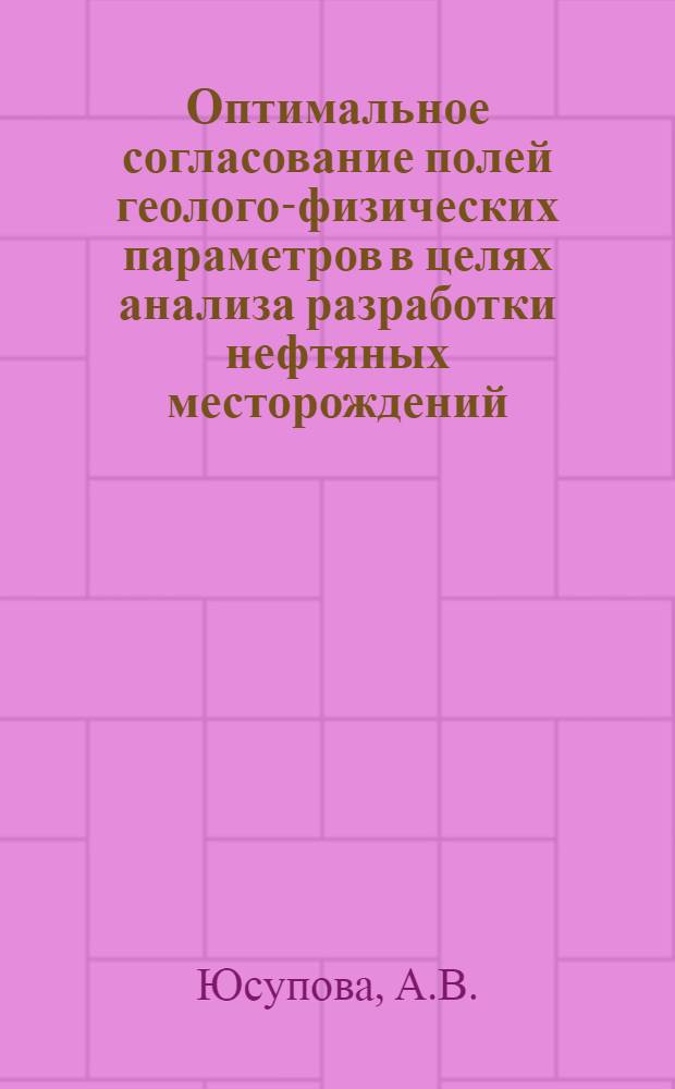 Оптимальное согласование полей геолого-физических параметров в целях анализа разработки нефтяных месторождений : Автореф. дис. на соискание учен. степени канд. техн. наук : (05.315)