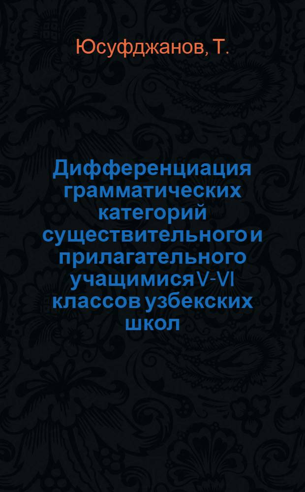 Дифференциация грамматических категорий существительного и прилагательного учащимися V-VI классов узбекских школ : Автореф. дис. на соискание учен. степени канд. психол. наук : (21697)