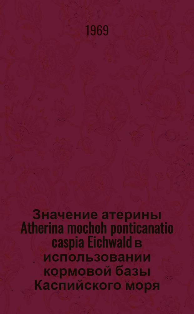 Значение атерины Atherina mochoh ponticanatio caspia Eichwald в использовании кормовой базы Каспийского моря : Автореф. дис. на соискание учен. степени канд. биол. наук : 105