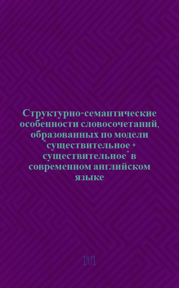 Структурно-семантические особенности словосочетаний, образованных по модели "существительное + существительное" в современном английском языке : Автореф. дис. на соискание учен. степени канд. филол. наук : (663)