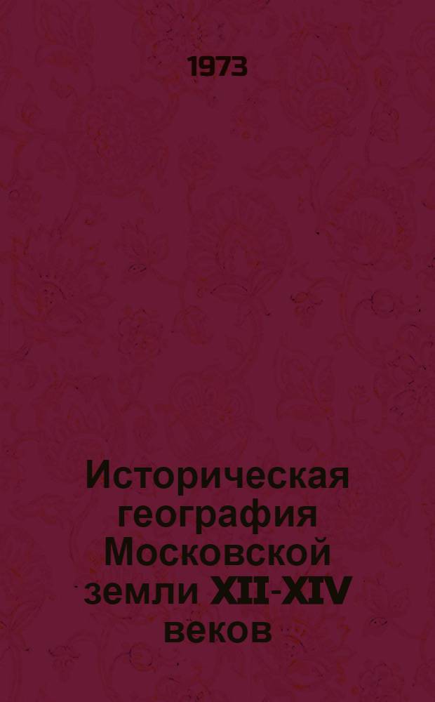 Историческая география Московской земли XII-XIV веков : Автореф. дис. на соиск. учен. степени канд. ист. наук : (07.00.06)