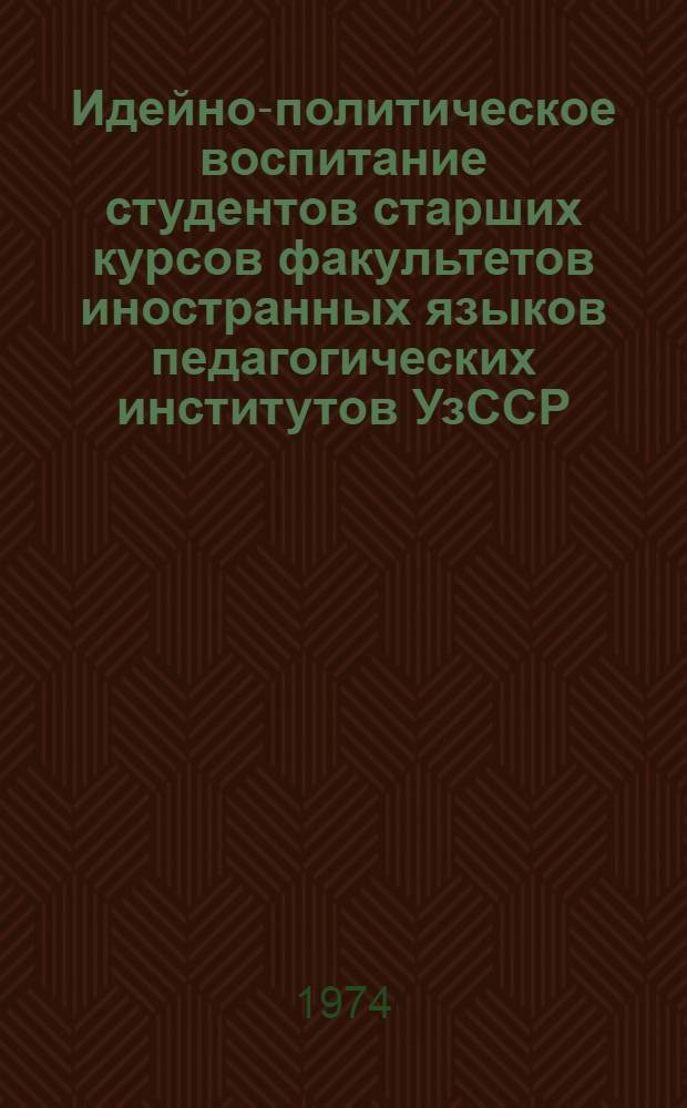 Идейно-политическое воспитание студентов старших курсов факультетов иностранных языков педагогических институтов УзССР : (На материале преподавания англ. яз. в узб. аудитории) : Автореф. дис. на соиск. учен. степени канд. пед. наук : (13.00.01)