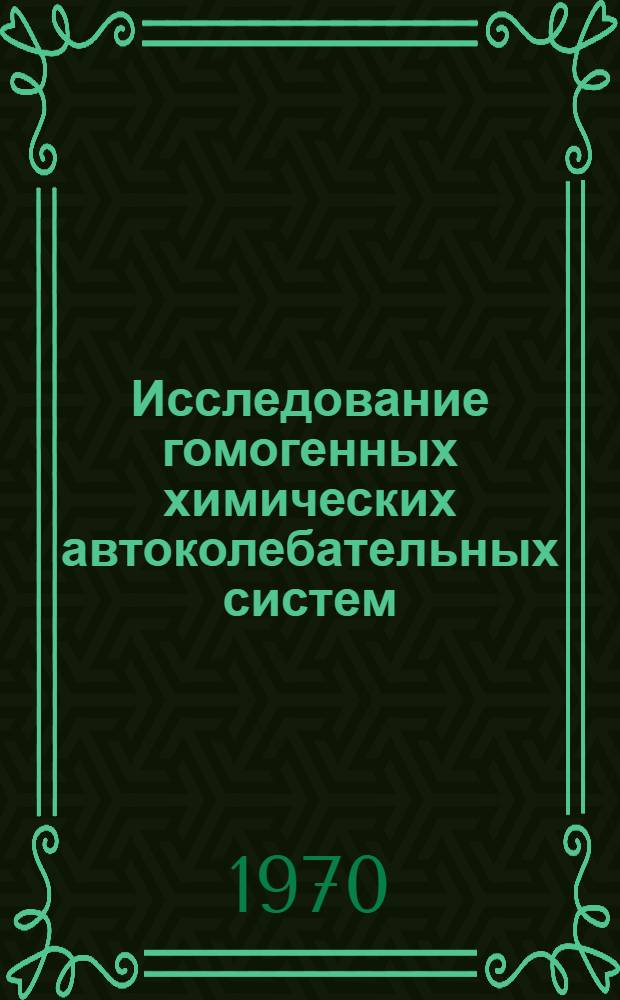 Исследование гомогенных химических автоколебательных систем : Автореф. дис. на соискание учен. степени д-ра физ.-мат. наук : (03.091)