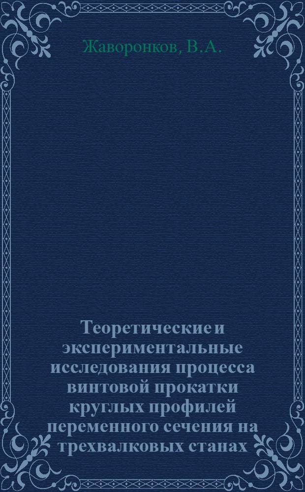 Теоретические и экспериментальные исследования процесса винтовой прокатки круглых профилей переменного сечения на трехвалковых станах : Автореф. дис. на соиск. учен. степени д-ра техн. наук : (168)