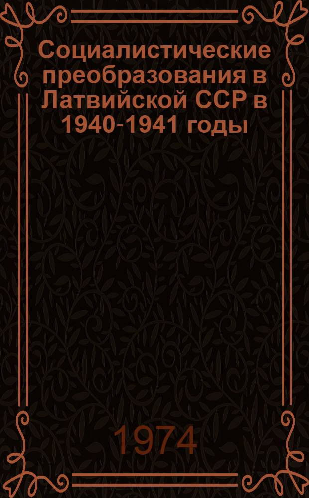 Социалистические преобразования в Латвийской ССР в 1940-1941 годы : Автореф. дис. на соиск. учен. степени канд. ист. наук : (07.00.02)
