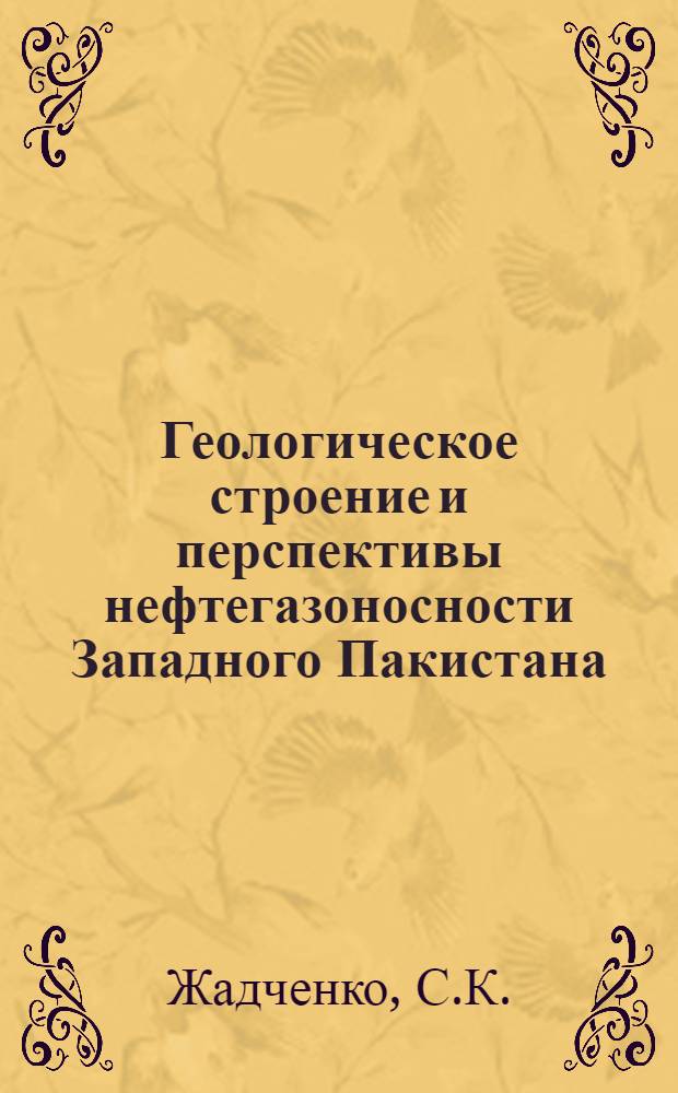 Геологическое строение и перспективы нефтегазоносности Западного Пакистана : (Склон Индостанской платформы и система передовых прогибов) : Автореф. дис. на соиск. учен. степени канд. геол.-минерал. наук