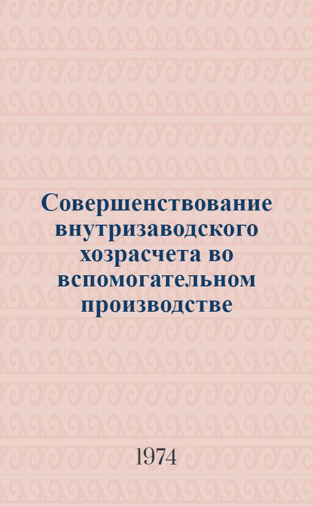 Совершенствование внутризаводского хозрасчета во вспомогательном производстве : (На примере машиностроения КазССР) : Автореф. дис. на соиск. учен. степени канд. экон. наук : (08.00.05)
