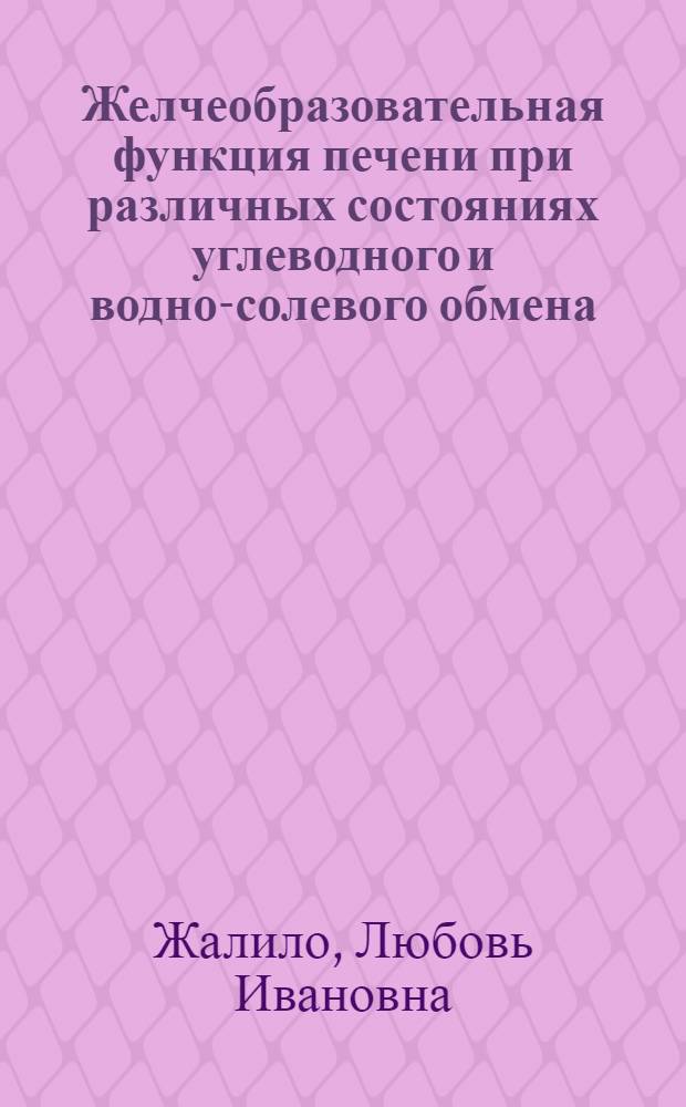 Желчеобразовательная функция печени при различных состояниях углеводного и водно-солевого обмена : Автореф. дис. на соискание учен. степени канд. биол. наук : (102)