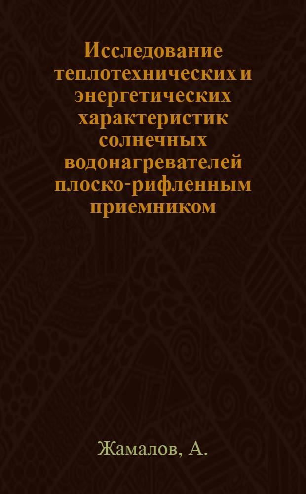 Исследование теплотехнических и энергетических характеристик солнечных водонагревателей плоско-рифленным приемником : Автореф. дис. на соискание учен. степени канд. техн. наук : (053)