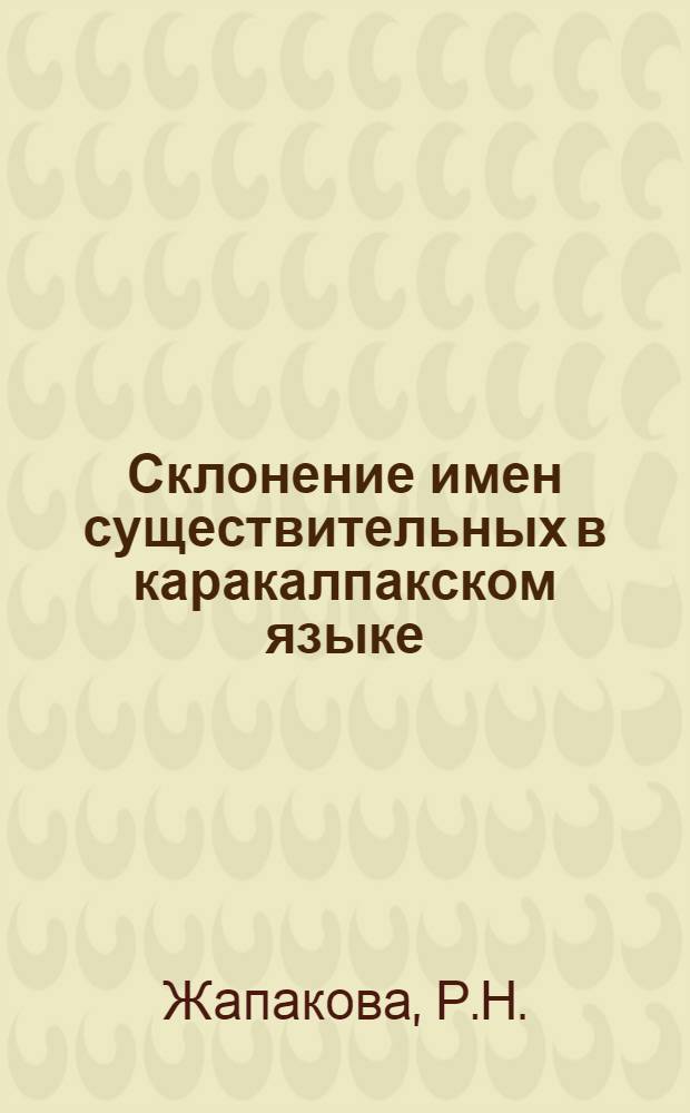 Склонение имен существительных в каракалпакском языке : Автореф. дис. на соискание учен. степени канд. филол. наук : (661)