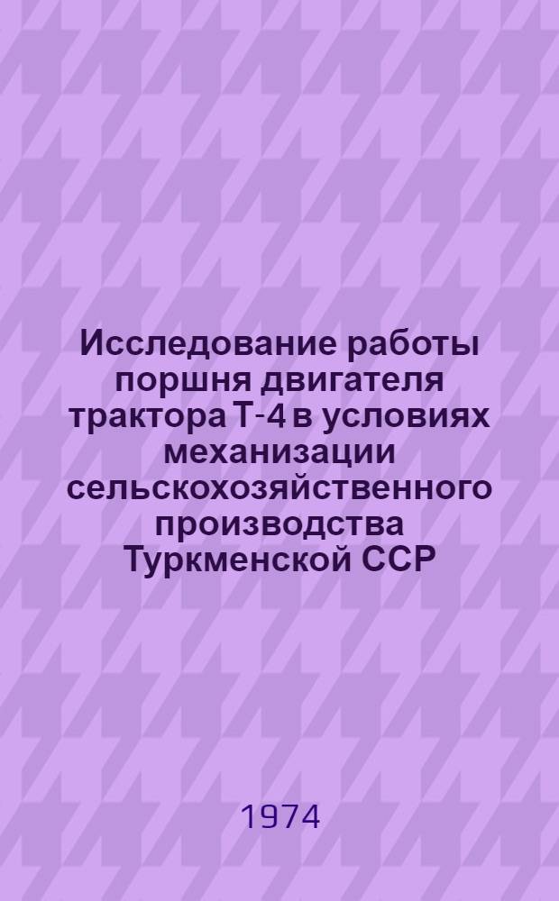 Исследование работы поршня двигателя трактора Т-4 в условиях механизации сельскохозяйственного производства Туркменской ССР : Автореф. дис. на соиск. учен. степени канд. техн. наук : (05.20.01)