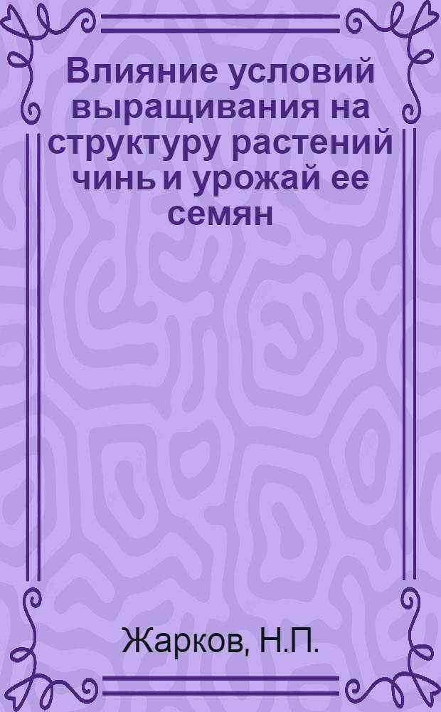Влияние условий выращивания на структуру растений чинь и урожай ее семян : Автореф. дис. на соискание учен. степени канд. с.-х. наук