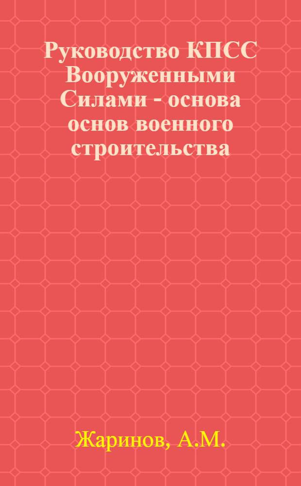 Руководство КПСС Вооруженными Силами - основа основ военного строительства : Ленинские принципы партийно-политической работы