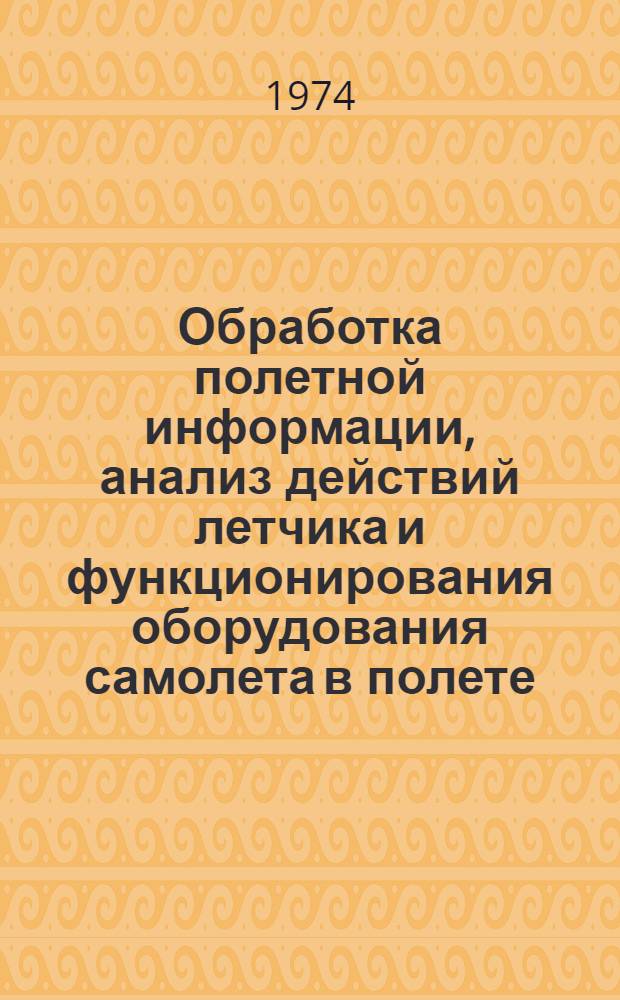 Обработка полетной информации, анализ действий летчика и функционирования оборудования самолета в полете : Учеб. пособие к групповым занятиям по курсу "Инж.-авиац. служба и эксплуатация авиац. оборудования"