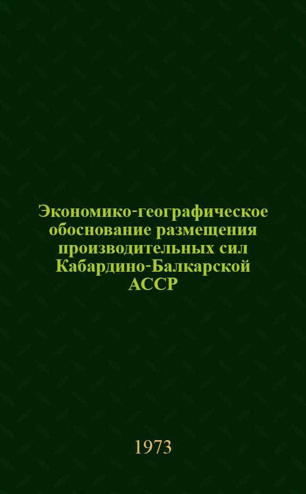 Экономико-географическое обоснование размещения производительных сил Кабардино-Балкарской АССР : Автореф. дис. на соиск. учен. степени канд. геогр. наук : (11.00.02)