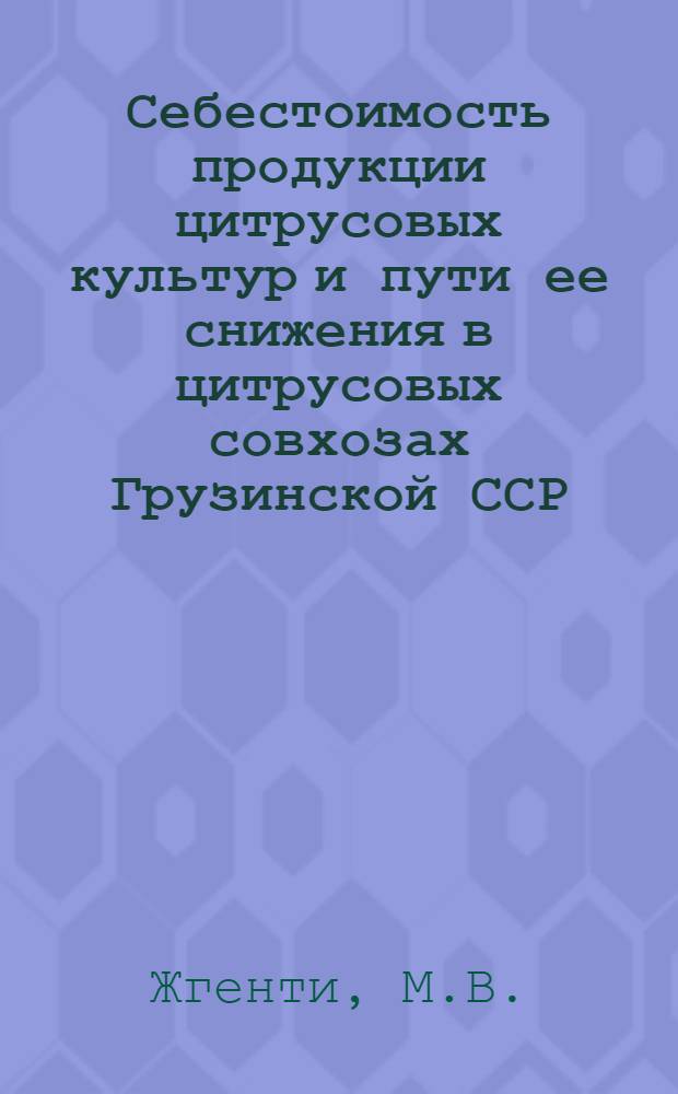 Себестоимость продукции цитрусовых культур и пути ее снижения в цитрусовых совхозах Грузинской ССР : Автореф. дис. на соиск. учен. степени канд. экон. наук : (594)