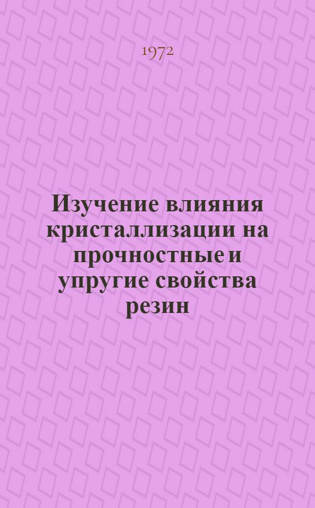 Изучение влияния кристаллизации на прочностные и упругие свойства резин : Автореф. дис. на соиск. учен. степени канд. техн. наук : (351)