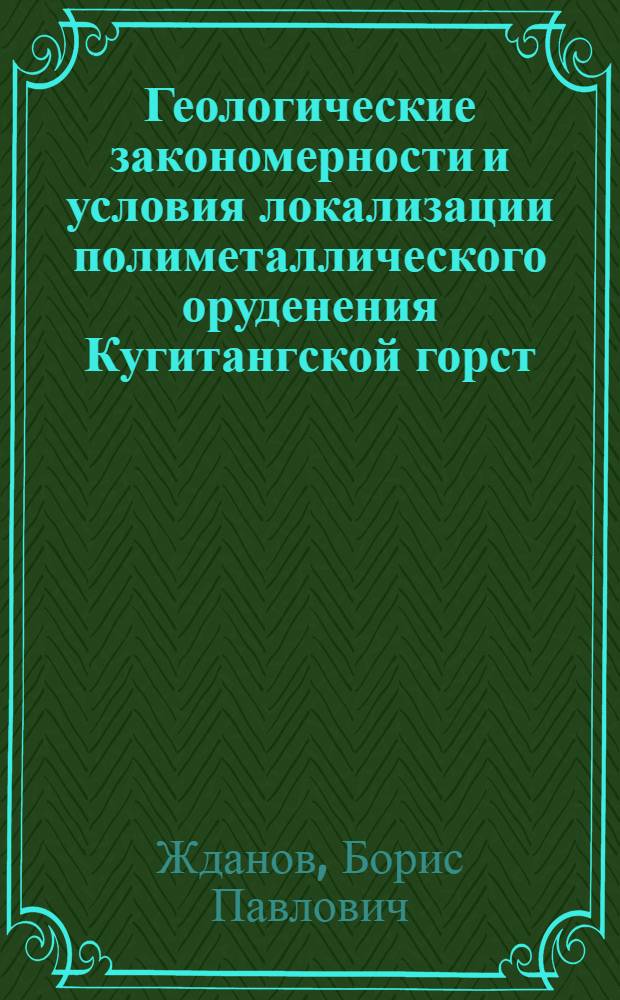 Геологические закономерности и условия локализации полиметаллического оруденения Кугитангской горст.-антиклинали : Автореферат дис. на соискание учен. степени канд. геол.-минерал. наук : (133)