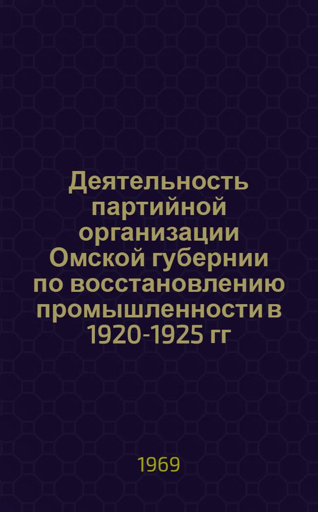Деятельность партийной организации Омской губернии по восстановлению промышленности в 1920-1925 гг. : Автореф. дис. на соискание учен. степени канд. ист. наук : (570)