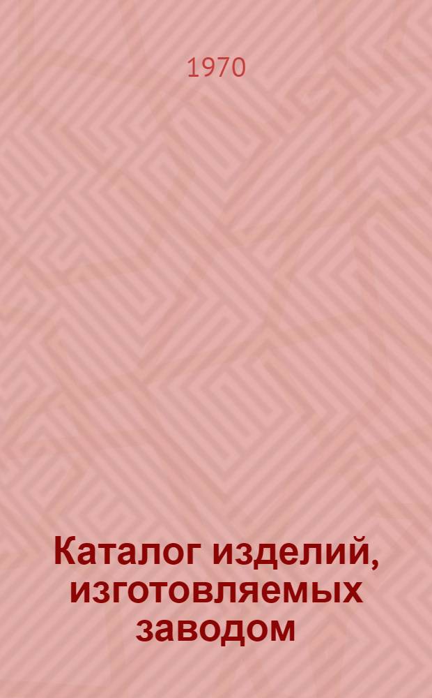 Каталог изделий, изготовляемых заводом