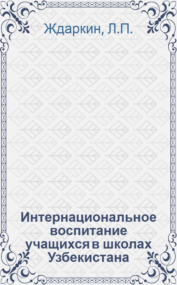 Интернациональное воспитание учащихся в школах Узбекистана (1917-1967 гг.) : Автореф. дис. на соискание учен. степени канд. пед. наук : (730)