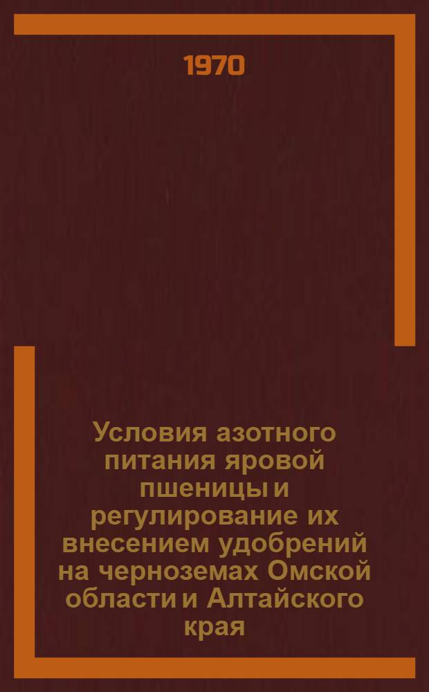 Условия азотного питания яровой пшеницы и регулирование их внесением удобрений на черноземах Омской области и Алтайского края : Автореф. дис. на соискание учен. степени канд. с.-х. наук : (533)