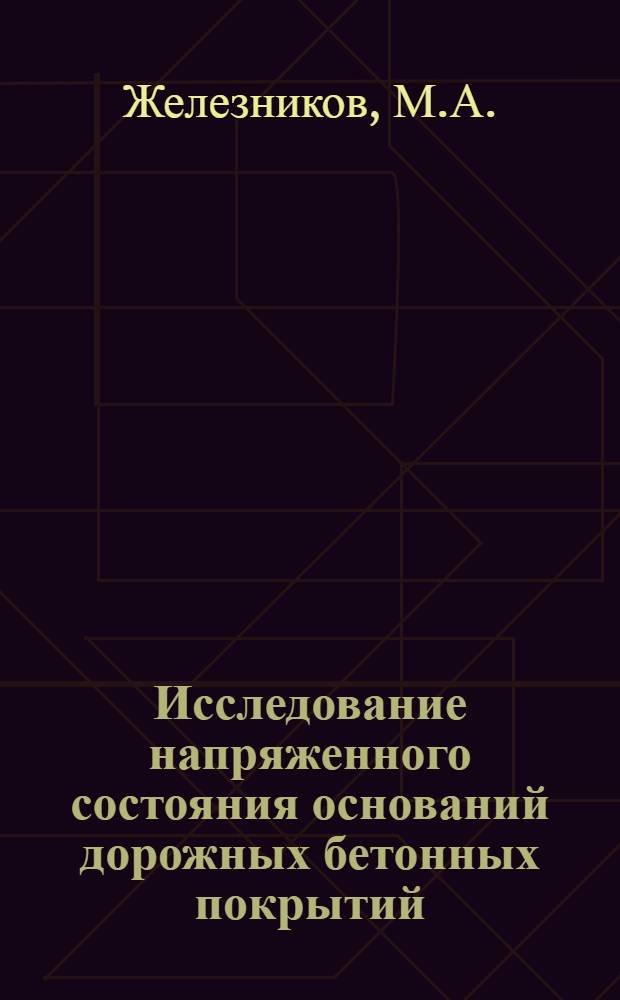 Исследование напряженного состояния оснований дорожных бетонных покрытий : Автореф. дис. на соискание учен. степени канд. техн. наук : (05.440)