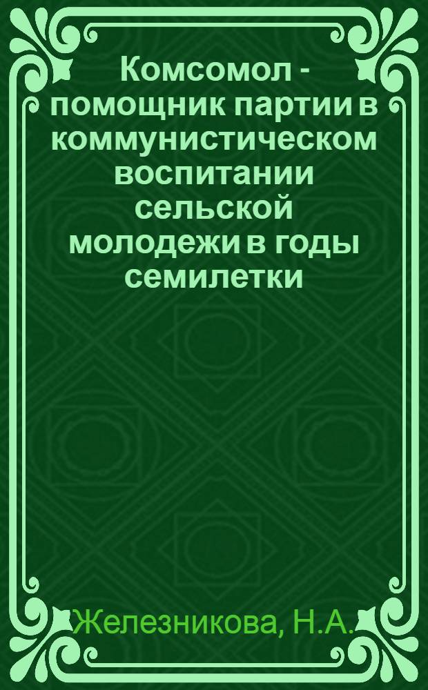 Комсомол - помощник партии в коммунистическом воспитании сельской молодежи в годы семилетки : Автореф. дис. на соискание учен. степени канд. ист. наук : (570)