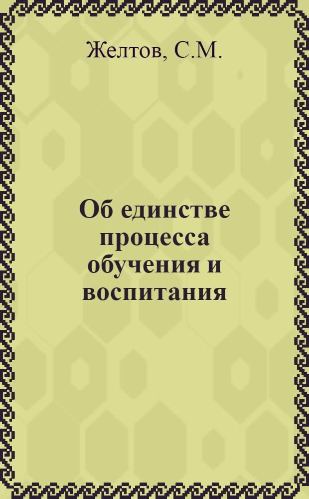 Об единстве процесса обучения и воспитания : Метод. указание для проф.-преп. состава по осуществлению воспитат. работы со студентами