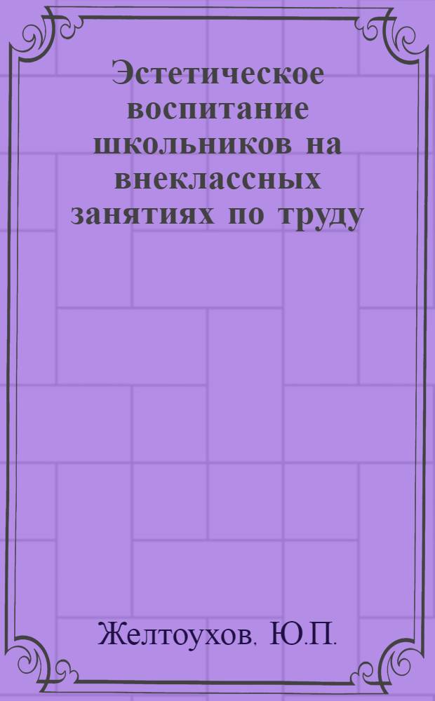 Эстетическое воспитание школьников на внеклассных занятиях по труду : (На примере худож. обработки материалов в VI-VII классах) : Автореф. дис. на соискание учен. степени канд. пед. наук : (731)