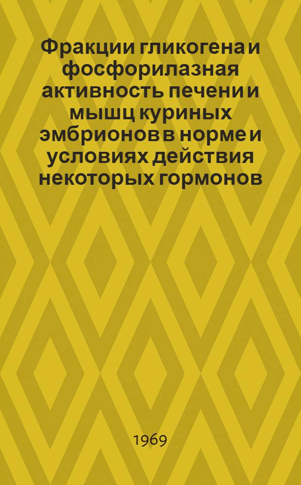 Фракции гликогена и фосфорилазная активность печени и мышц куриных эмбрионов в норме и условиях действия некоторых гормонов : Автореф. дис. на соискание учен. степени канд. биол. наук : (093)
