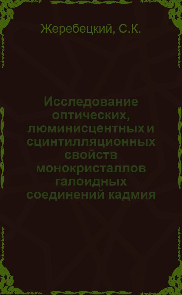 Исследование оптических, люминисцентных и сцинтилляционных свойств монокристаллов галоидных соединений кадмия : Автореф. дис. на соискание учен. степени канд. физ.-мат. наук : (01.046)