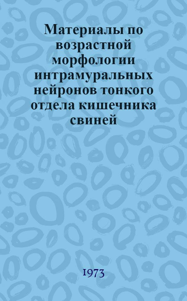 Материалы по возрастной морфологии интрамуральных нейронов тонкого отдела кишечника свиней : Автореф. дис. на соиск. учен. степени канд. биол. наук : (03.00.11)