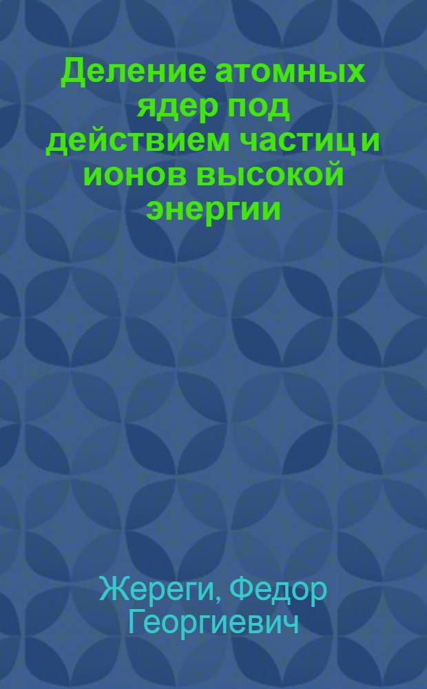Деление атомных ядер под действием частиц и ионов высокой энергии : Автореф. дис. на соиск. учен. степени канд. физ.-мат. наук