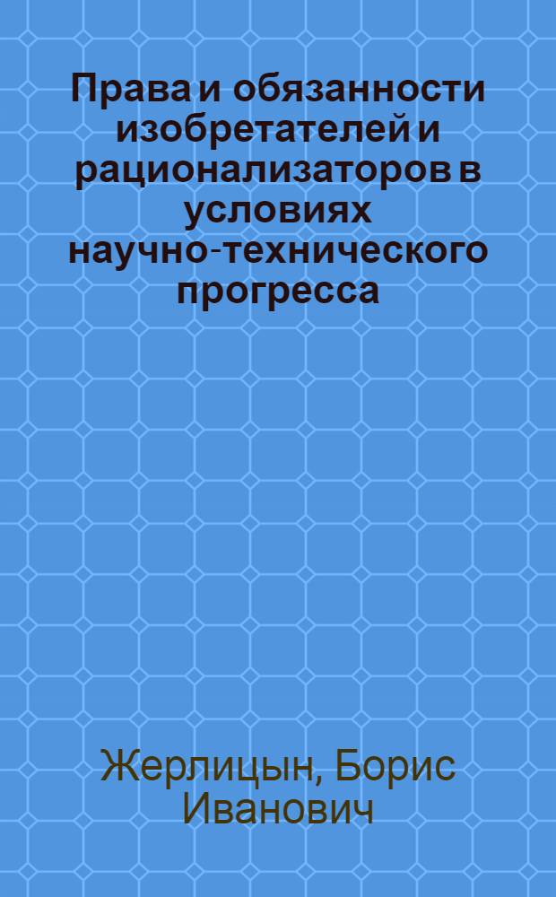 Права и обязанности изобретателей и рационализаторов в условиях научно-технического прогресса