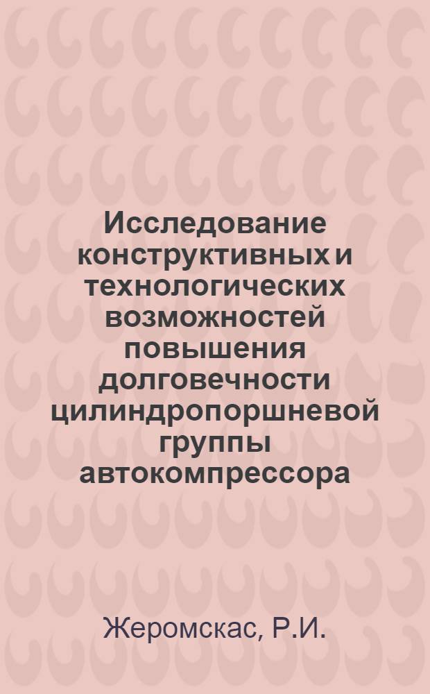 Исследование конструктивных и технологических возможностей повышения долговечности цилиндропоршневой группы автокомпрессора : (На базе автокомпрессора 500-3509015-Б1) : Автореф. дис. на соискание учен. степени канд. техн. наук : (164)