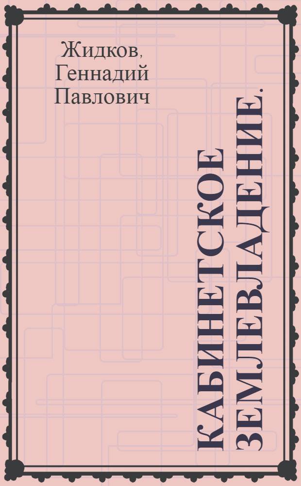 Кабинетское землевладение. (1747-1917 гг.) : Автореф. дис. на соискание учен. степени д-ра ист. наук : (571)