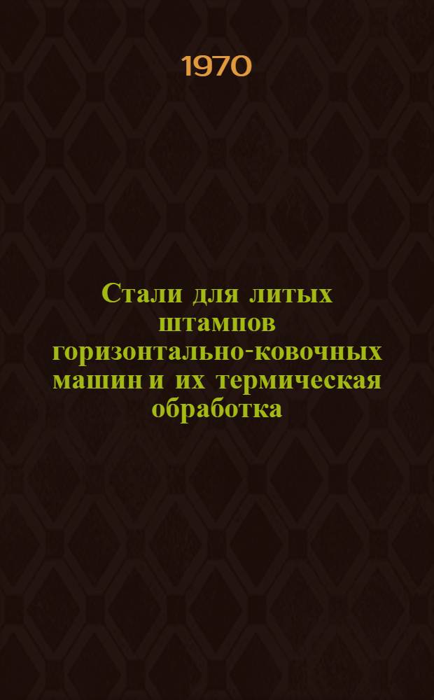 Стали для литых штампов горизонтально-ковочных машин и их термическая обработка : Автореф. дис. на соискание учен. степени канд. техн. наук : (320)