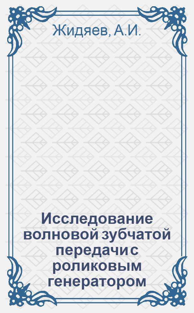 Исследование волновой зубчатой передачи с роликовым генератором : Автореф. дис. на соискание учен. степени канд. техн. наук : (161)