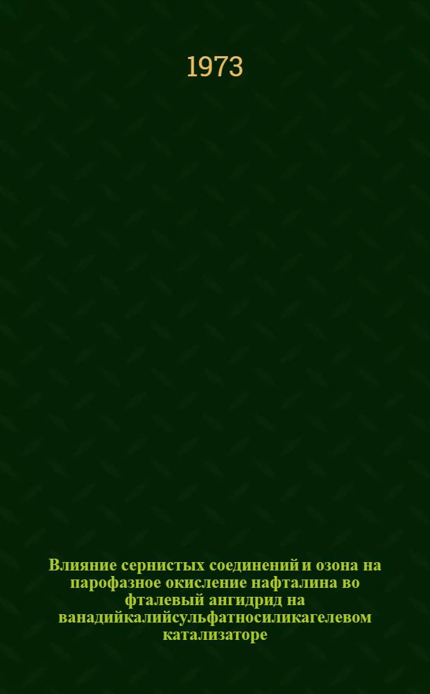 Влияние сернистых соединений и озона на парофазное окисление нафталина во фталевый ангидрид на ванадийкалийсульфатносиликагелевом катализаторе : Автореф. дис. на соиск. учен. степени канд. техн. наук : (05.17.07)