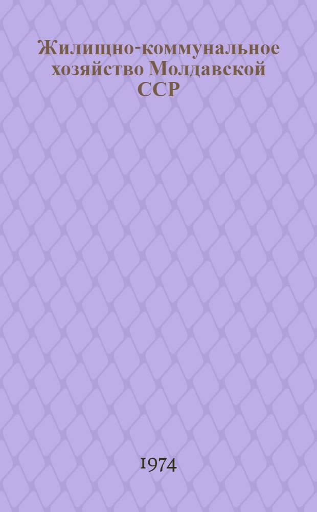Жилищно-коммунальное хозяйство Молдавской ССР : Стат. сборник