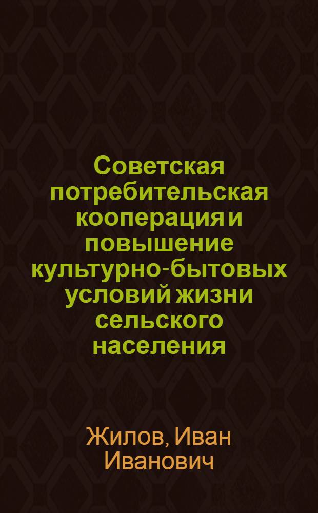 Советская потребительская кооперация и повышение культурно-бытовых условий жизни сельского населения : Автореф. дис. на соискание учен. степени канд. экон. наук : (594)